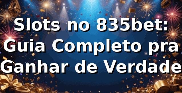 Slots no 835bet: Guia Completo pra Ganhar de Verdade 🎰
